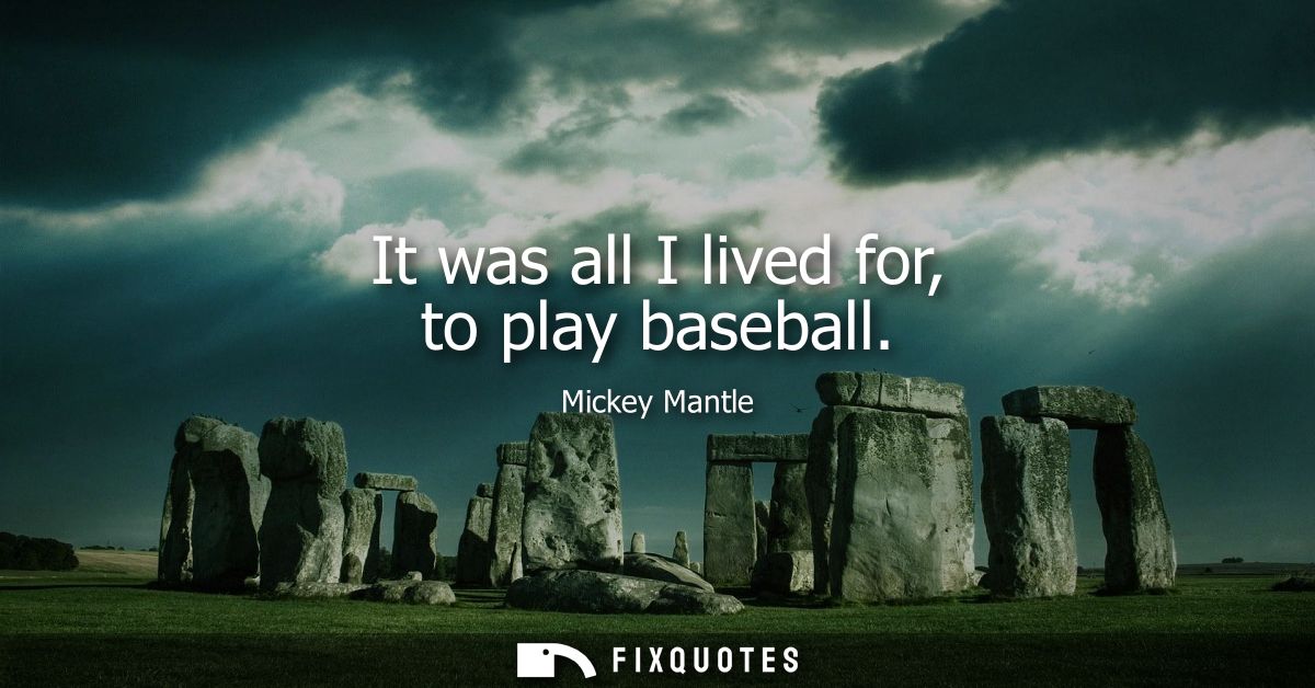 It was all I lived for, to play baseball
