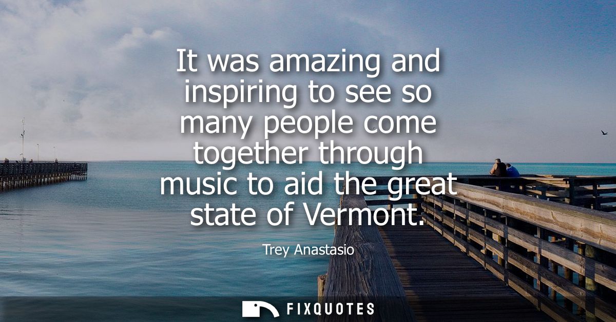 It was amazing and inspiring to see so many people come together through music to aid the great state of Vermont