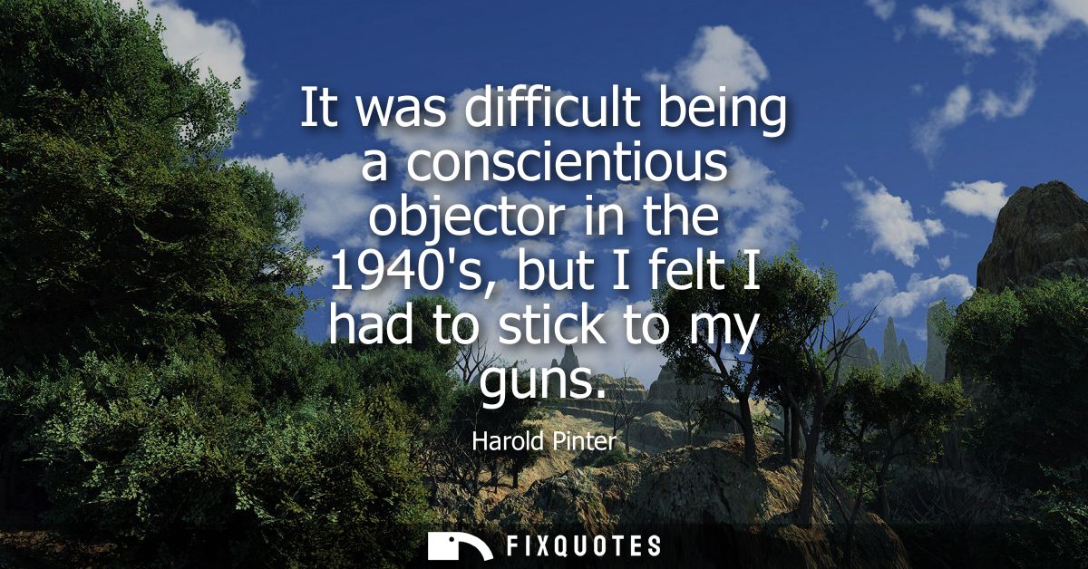 It was difficult being a conscientious objector in the 1940s, but I felt I had to stick to my guns