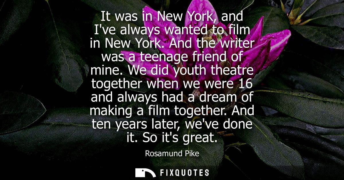 It was in New York, and Ive always wanted to film in New York. And the writer was a teenage friend of mine.