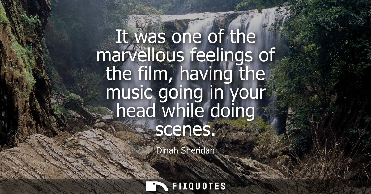 It was one of the marvellous feelings of the film, having the music going in your head while doing scenes