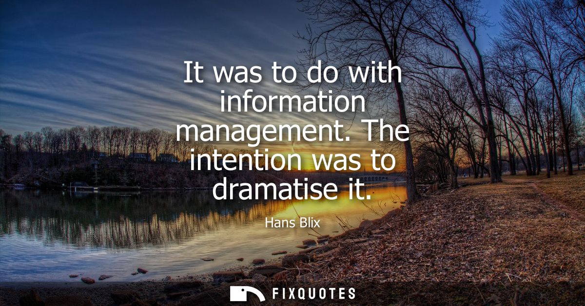 It was to do with information management. The intention was to dramatise it