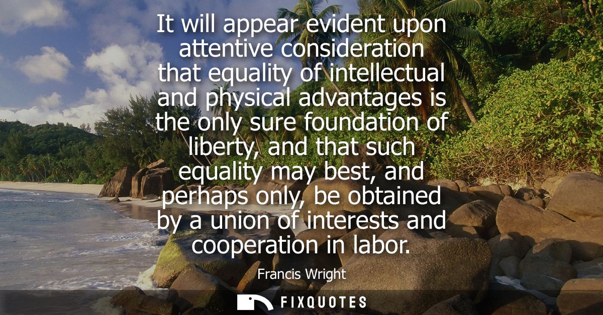 It will appear evident upon attentive consideration that equality of intellectual and physical advantages is the only su