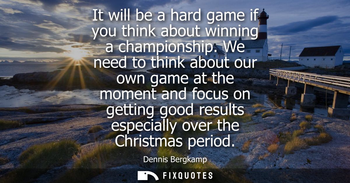 It will be a hard game if you think about winning a championship. We need to think about our own game at the moment and 
