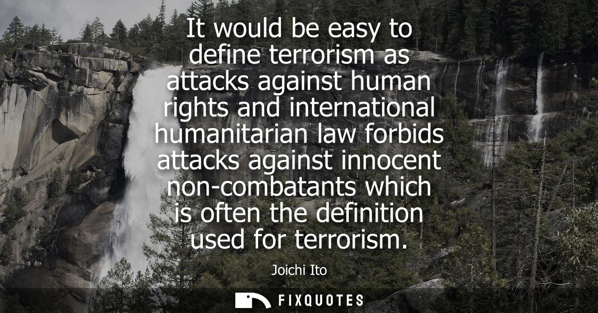 It would be easy to define terrorism as attacks against human rights and international humanitarian law forbids attacks 