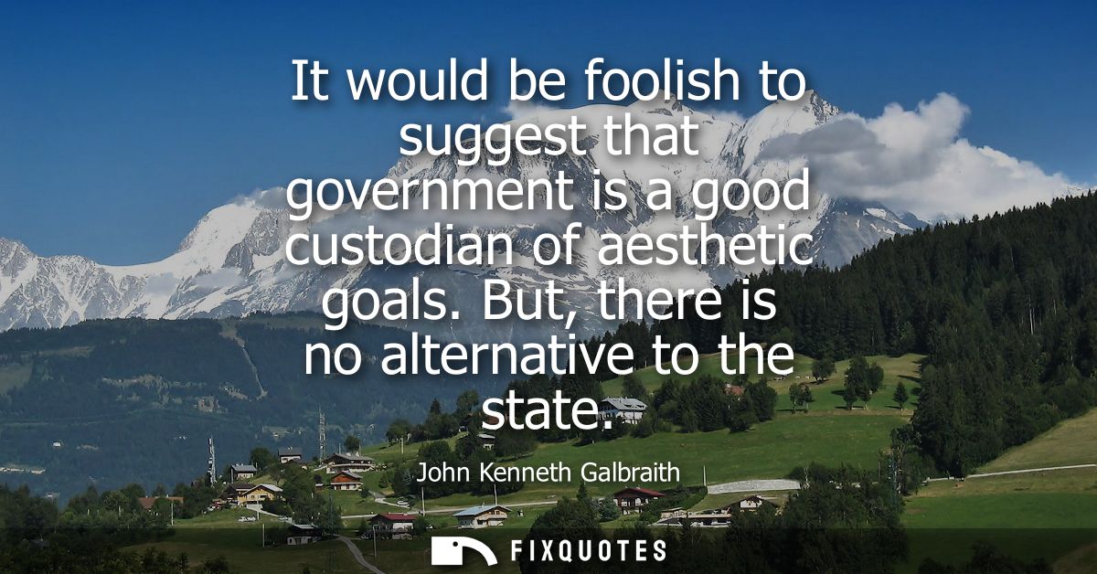 It would be foolish to suggest that government is a good custodian of aesthetic goals. But, there is no alternative to t
