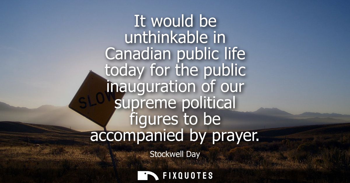 It would be unthinkable in Canadian public life today for the public inauguration of our supreme political figures to be