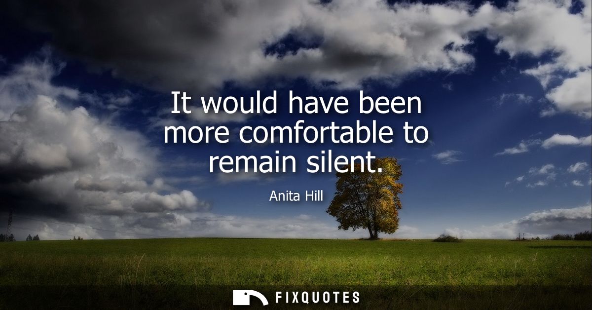 It would have been more comfortable to remain silent