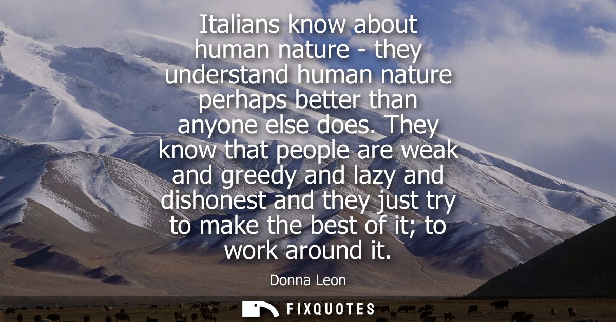 Italians know about human nature - they understand human nature perhaps better than anyone else does.