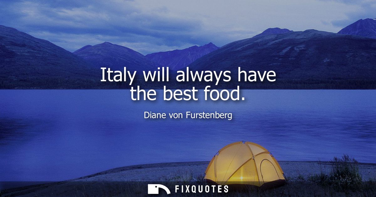 Italy will always have the best food