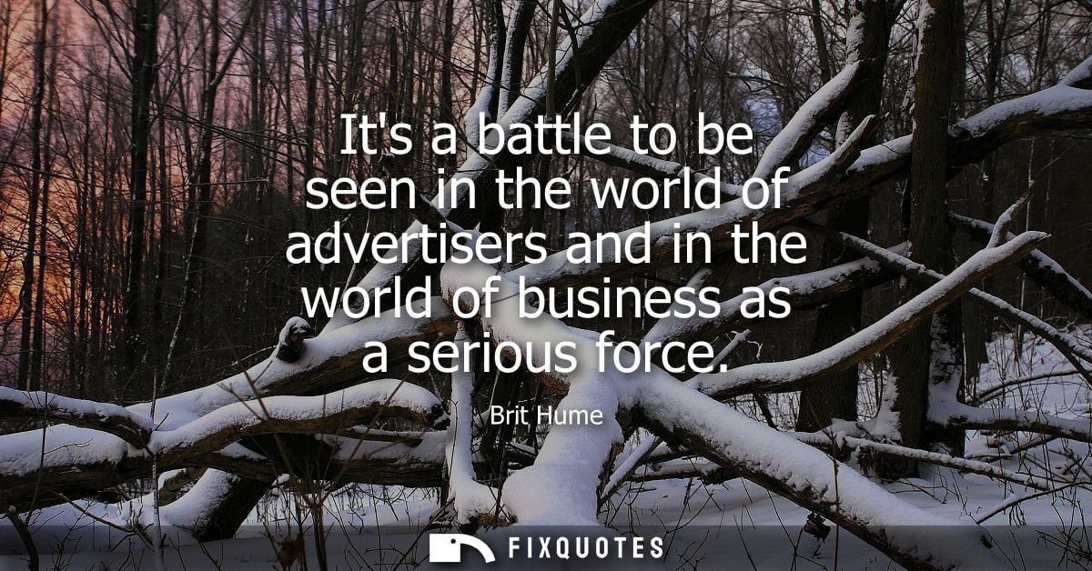 Its a battle to be seen in the world of advertisers and in the world of business as a serious force