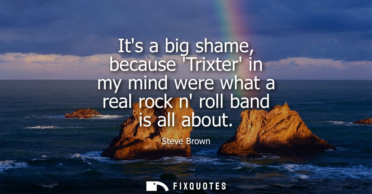 Its a big shame, because Trixter in my mind were what a real rock n roll band is all about