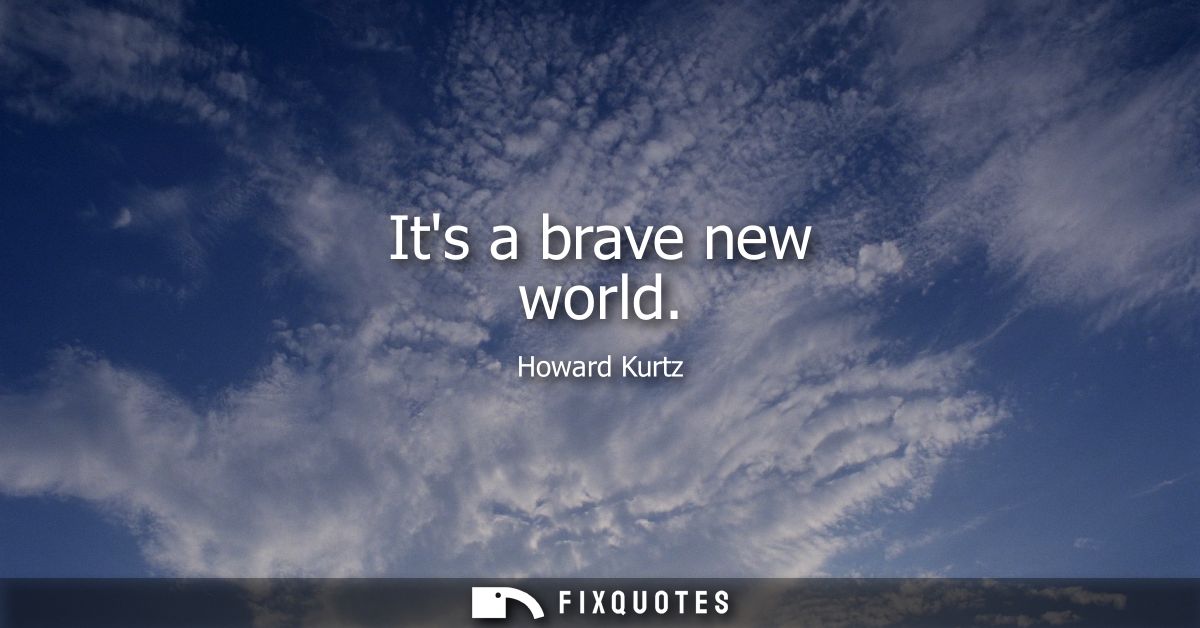 Its a brave new world