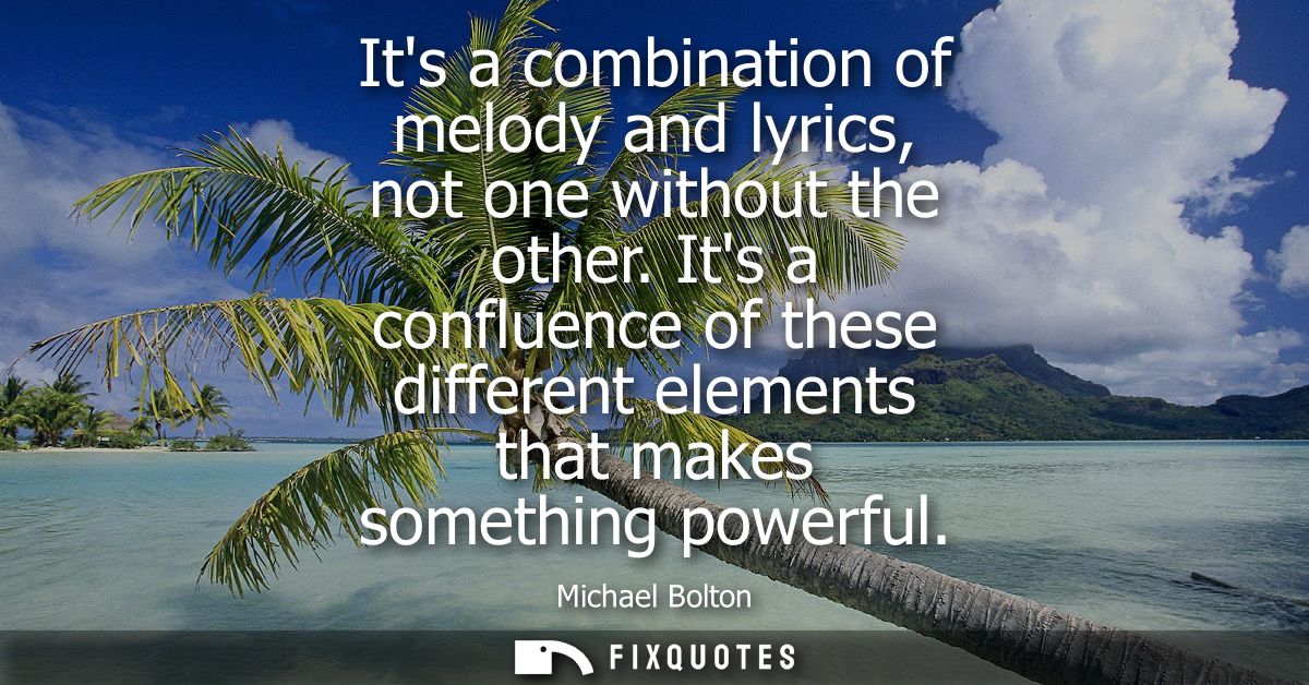 Its a combination of melody and lyrics, not one without the other. Its a confluence of these different elements that mak