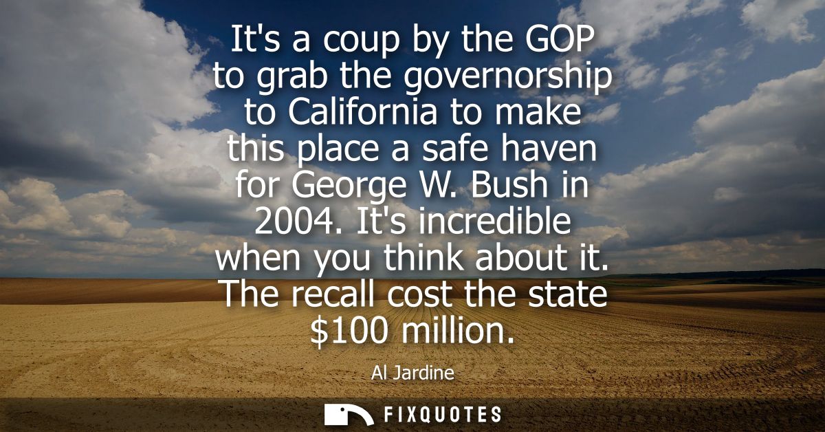 Its a coup by the GOP to grab the governorship to California to make this place a safe haven for George W. Bush in 2004.