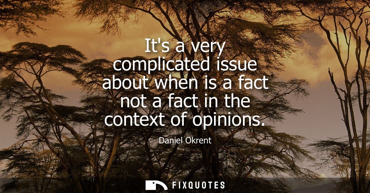 Its a very complicated issue about when is a fact not a fact in the context of opinions