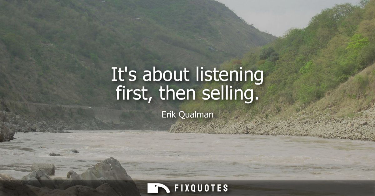 Its about listening first, then selling