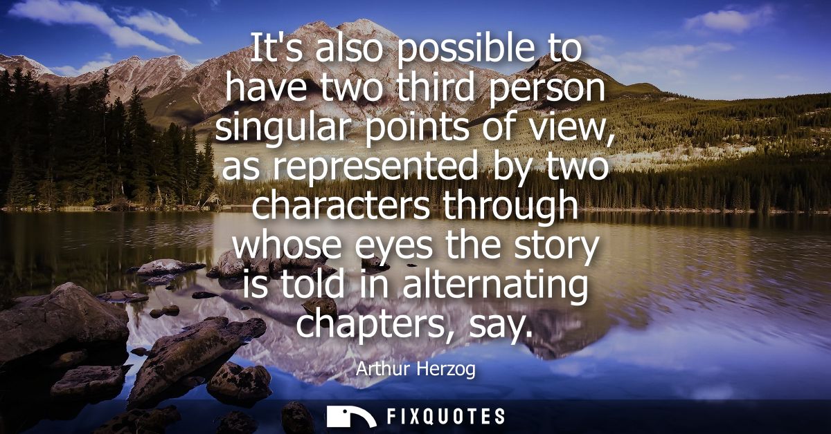 Its also possible to have two third person singular points of view, as represented by two characters through whose eyes 