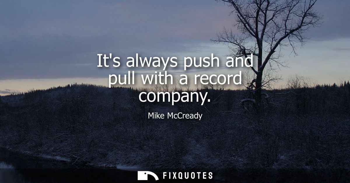 Its always push and pull with a record company