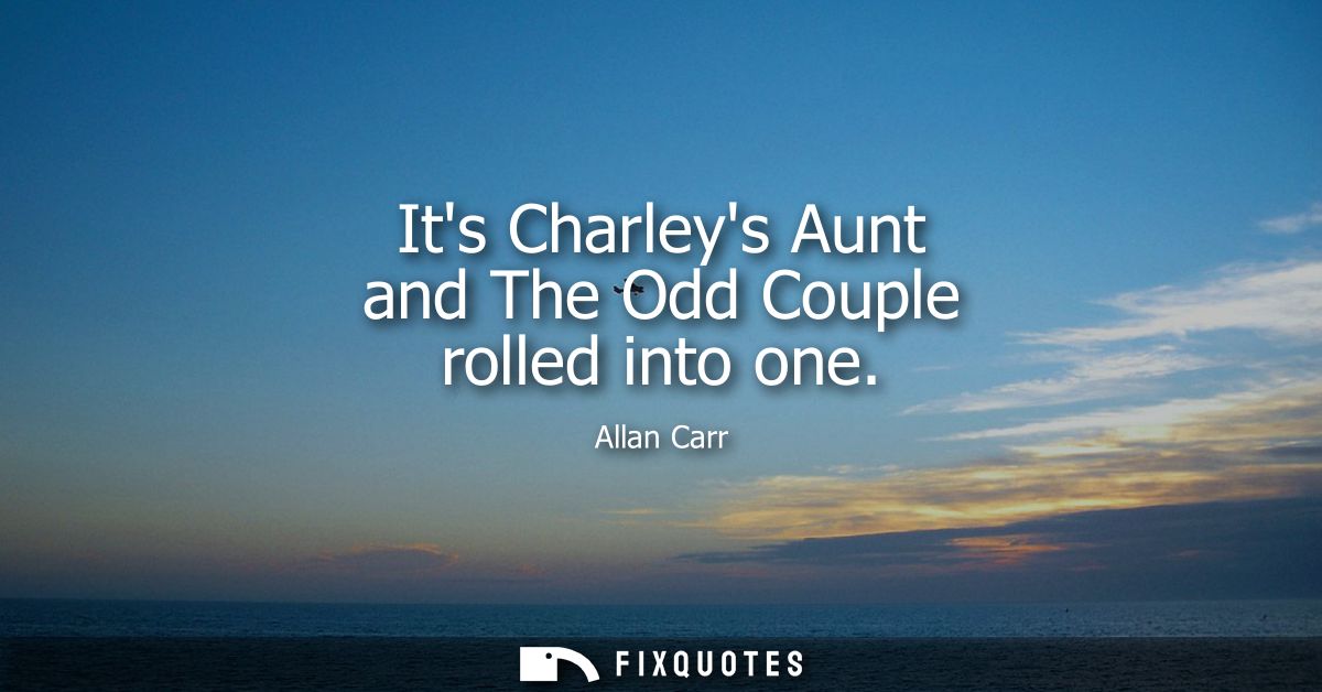 Its Charleys Aunt and The Odd Couple rolled into one