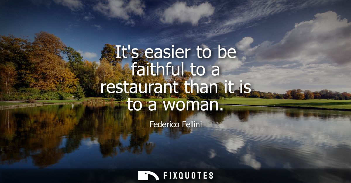 Its easier to be faithful to a restaurant than it is to a woman