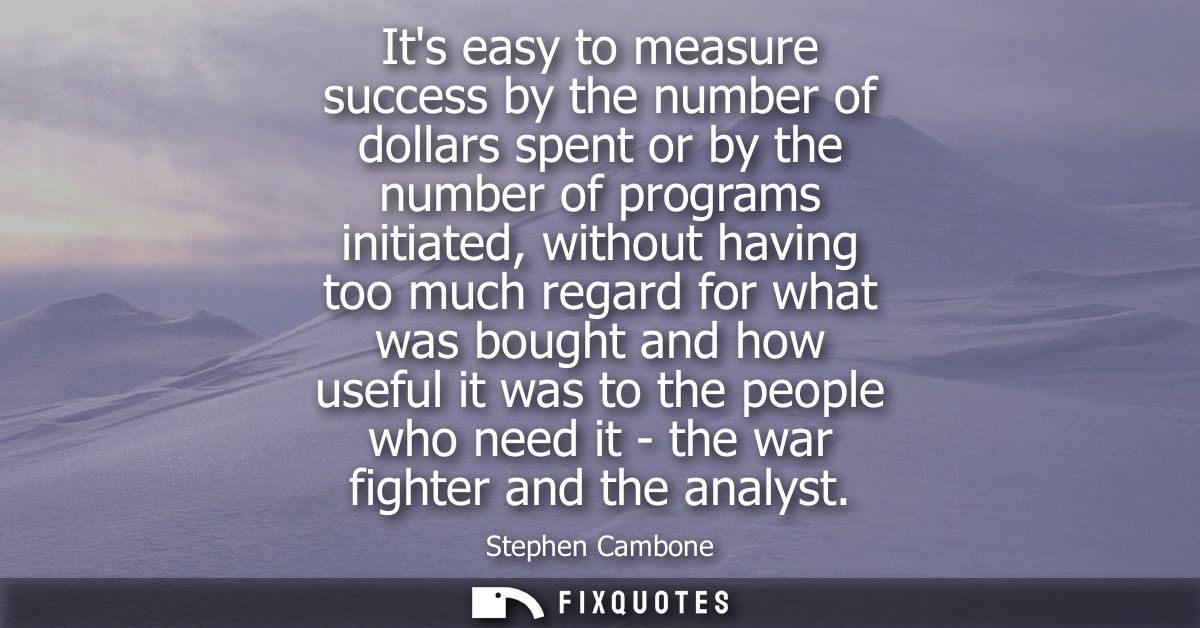 Its easy to measure success by the number of dollars spent or by the number of programs initiated, without having too mu
