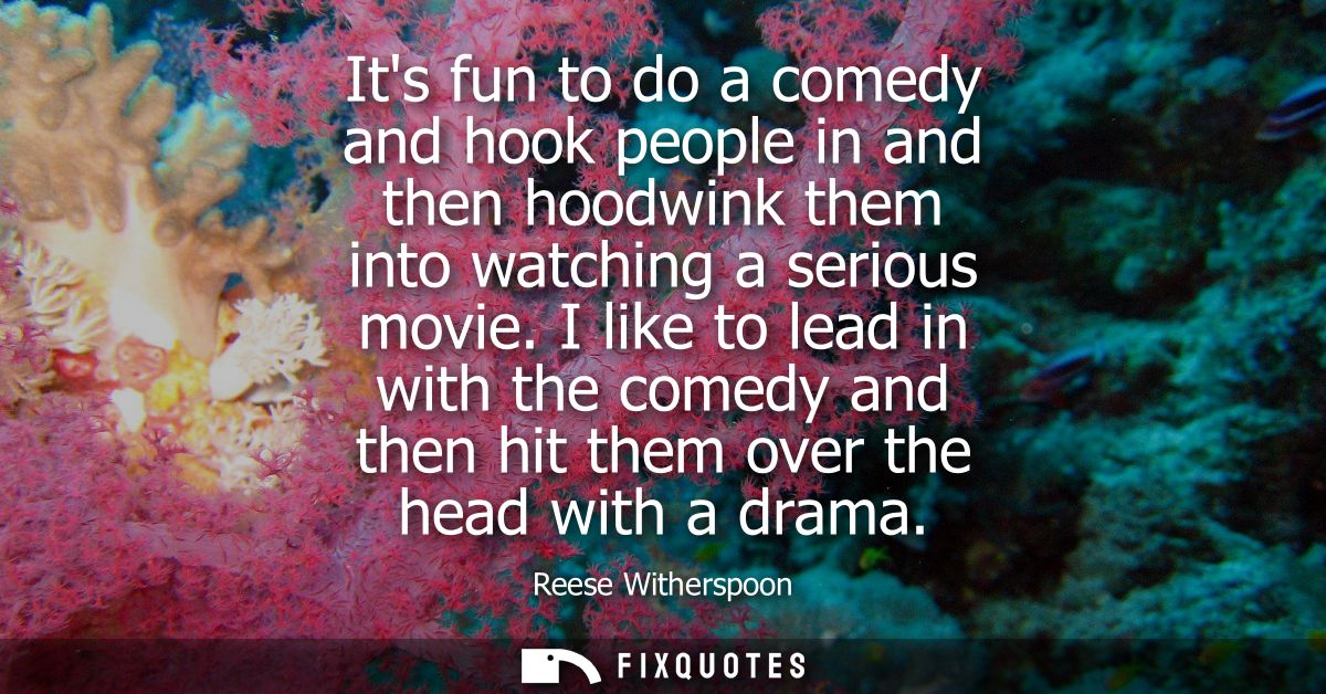 Its fun to do a comedy and hook people in and then hoodwink them into watching a serious movie. I like to lead in with t