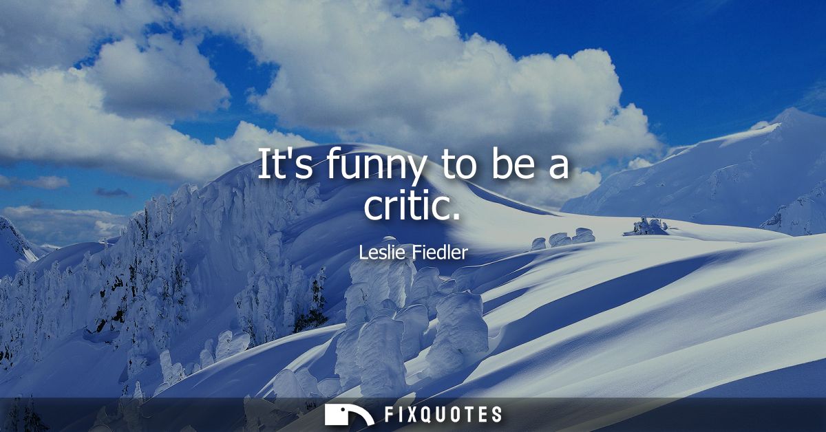Its funny to be a critic