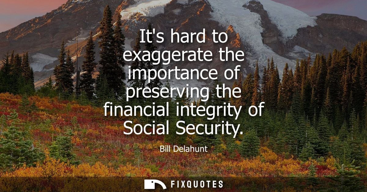 Its hard to exaggerate the importance of preserving the financial integrity of Social Security