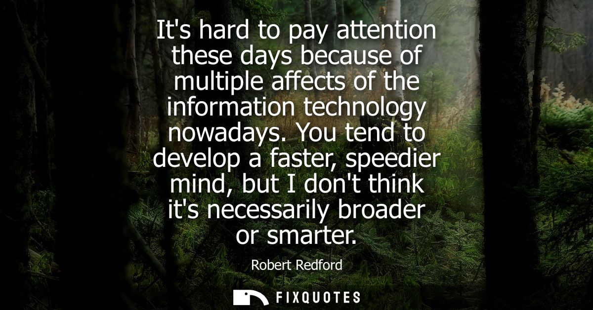 Its hard to pay attention these days because of multiple affects of the information technology nowadays.