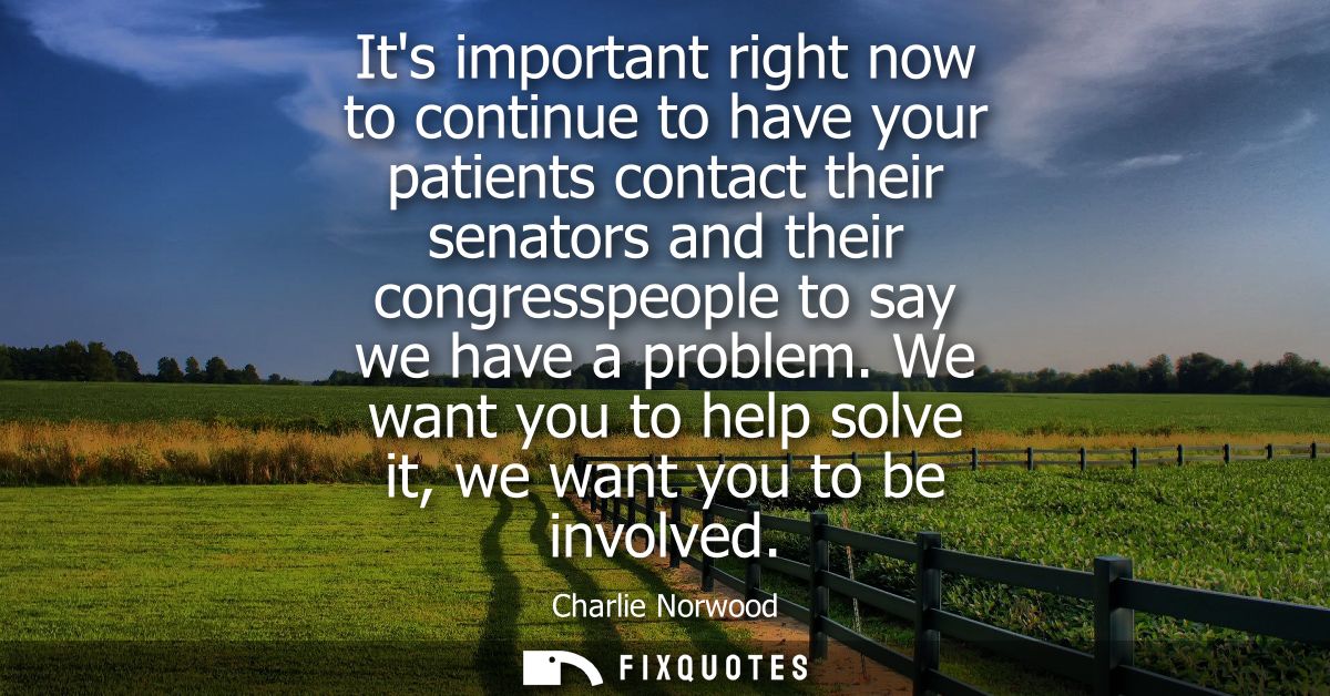 Its important right now to continue to have your patients contact their senators and their congresspeople to say we have