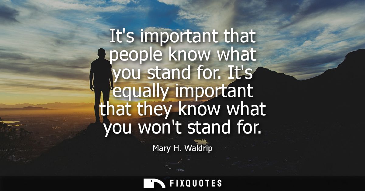 Its important that people know what you stand for. Its equally important that they know what you wont stand for
