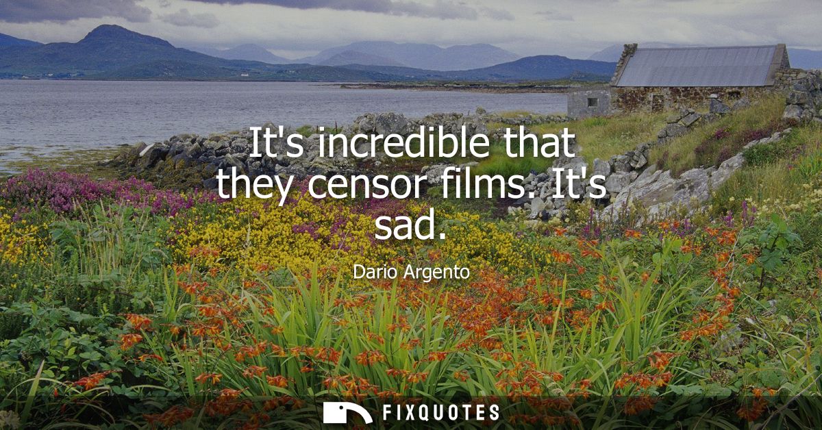 Its incredible that they censor films. Its sad