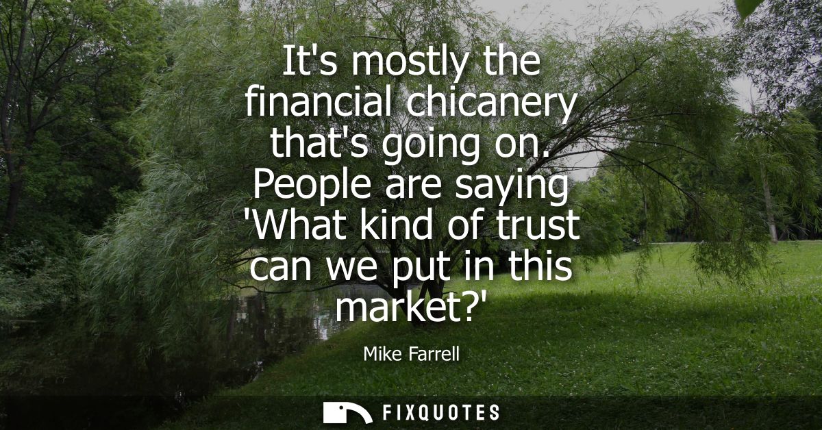 Its mostly the financial chicanery thats going on. People are saying What kind of trust can we put in this market?