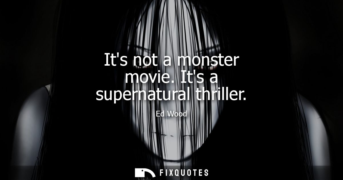 Its not a monster movie. Its a supernatural thriller