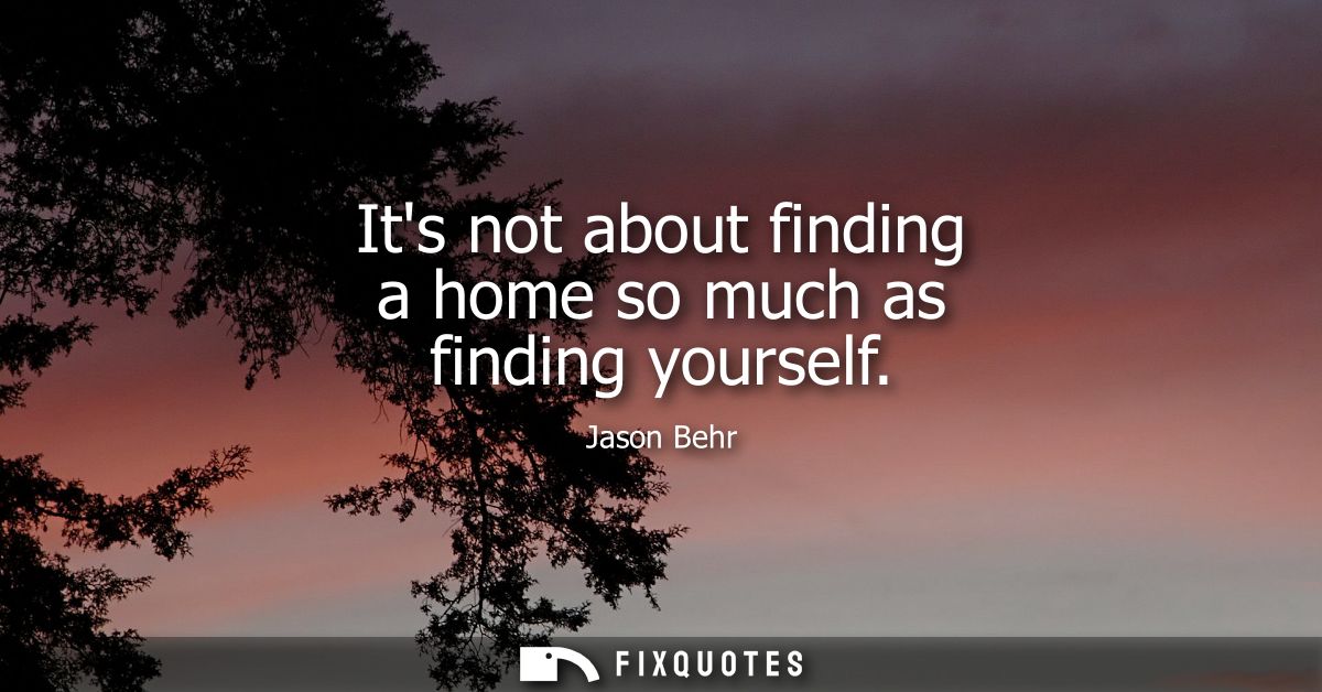 Its not about finding a home so much as finding yourself