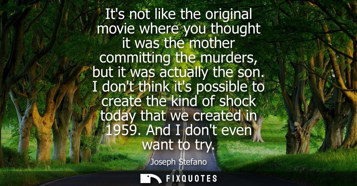Its not like the original movie where you thought it was the mother committing the murders, but it was actually the son.