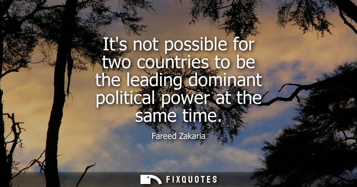 Its not possible for two countries to be the leading dominant political power at the same time