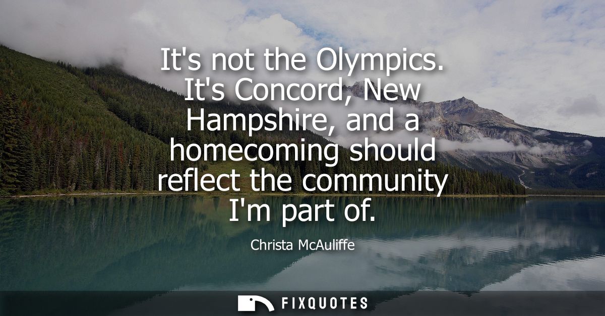 Its not the Olympics. Its Concord, New Hampshire, and a homecoming should reflect the community Im part of