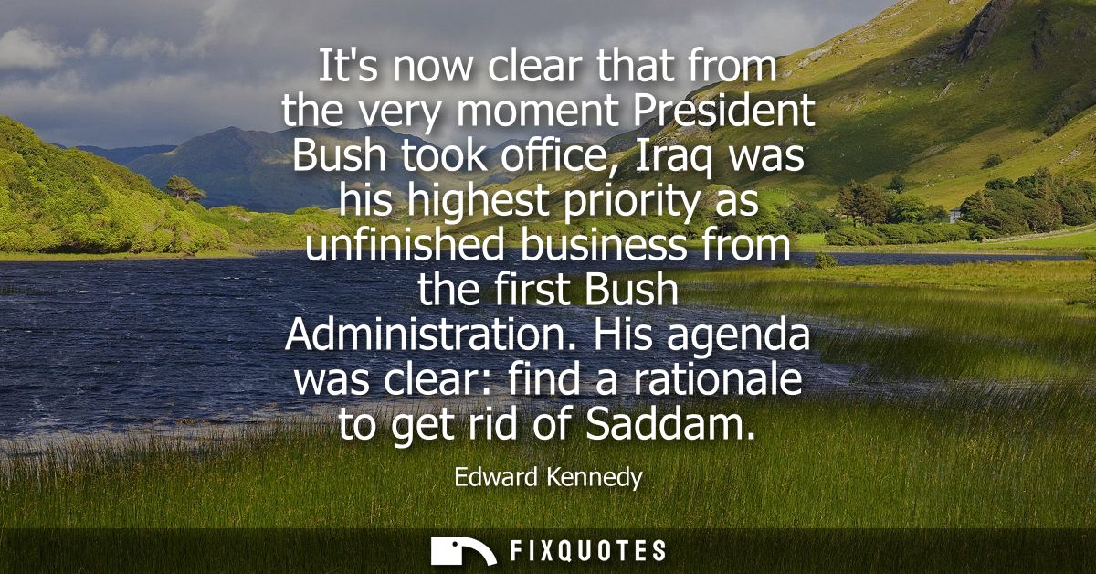 Its now clear that from the very moment President Bush took office, Iraq was his highest priority as unfinished business