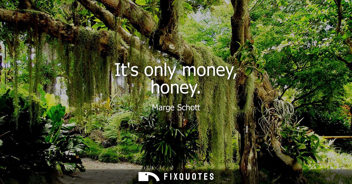 Its only money, honey