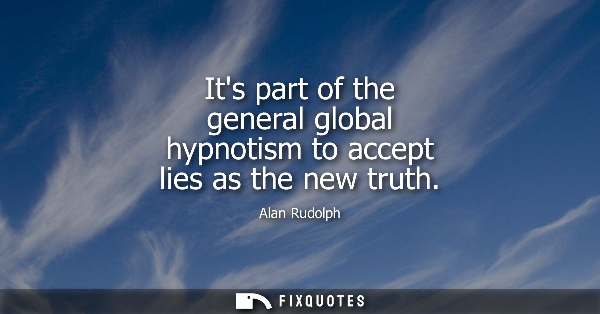 Its part of the general global hypnotism to accept lies as the new truth