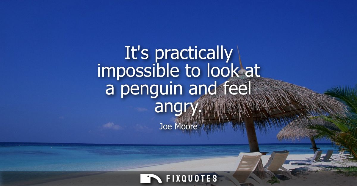 Its practically impossible to look at a penguin and feel angry
