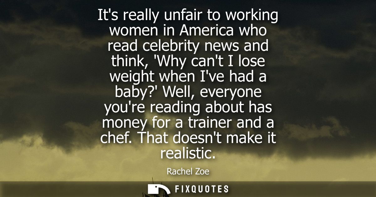 Its really unfair to working women in America who read celebrity news and think, Why cant I lose weight when Ive had a b