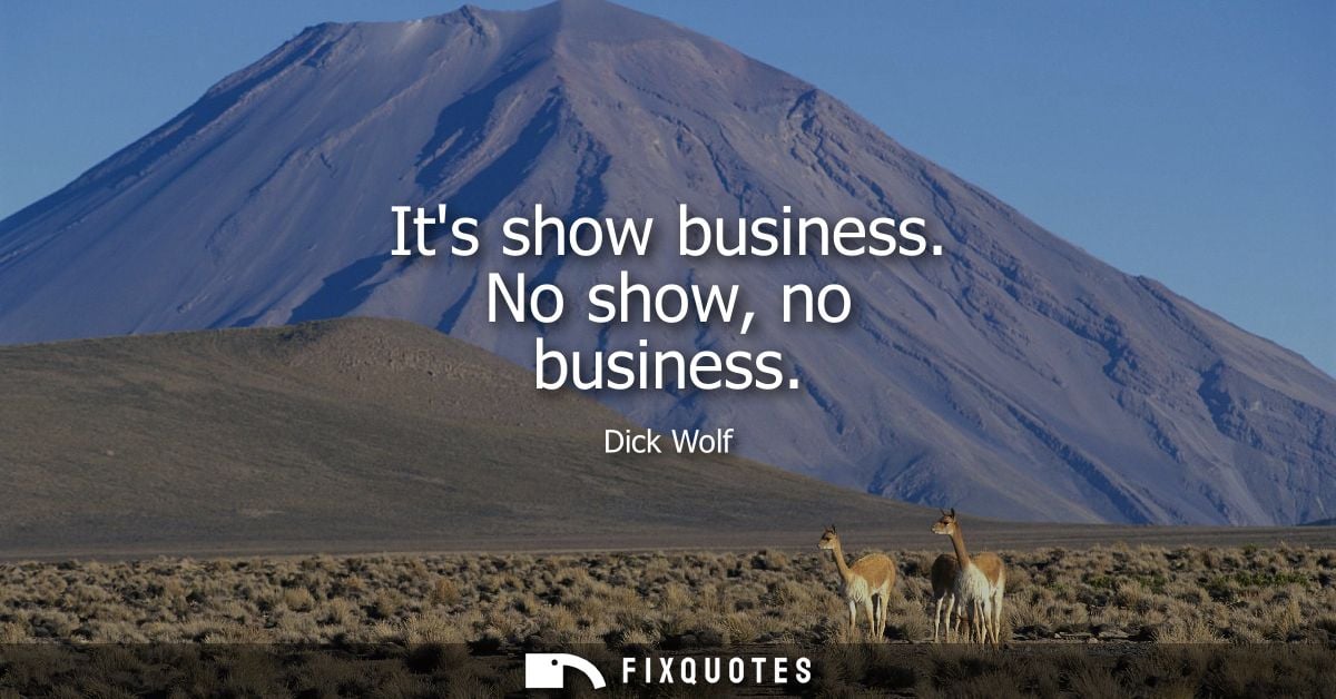 Its show business. No show, no business