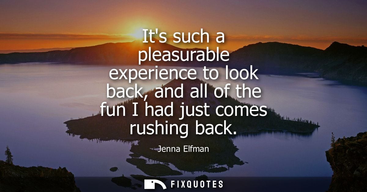 Its such a pleasurable experience to look back, and all of the fun I had just comes rushing back
