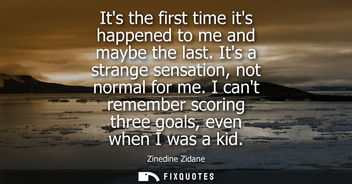 Its the first time its happened to me and maybe the last. Its a strange sensation, not normal for me. I cant remember sc