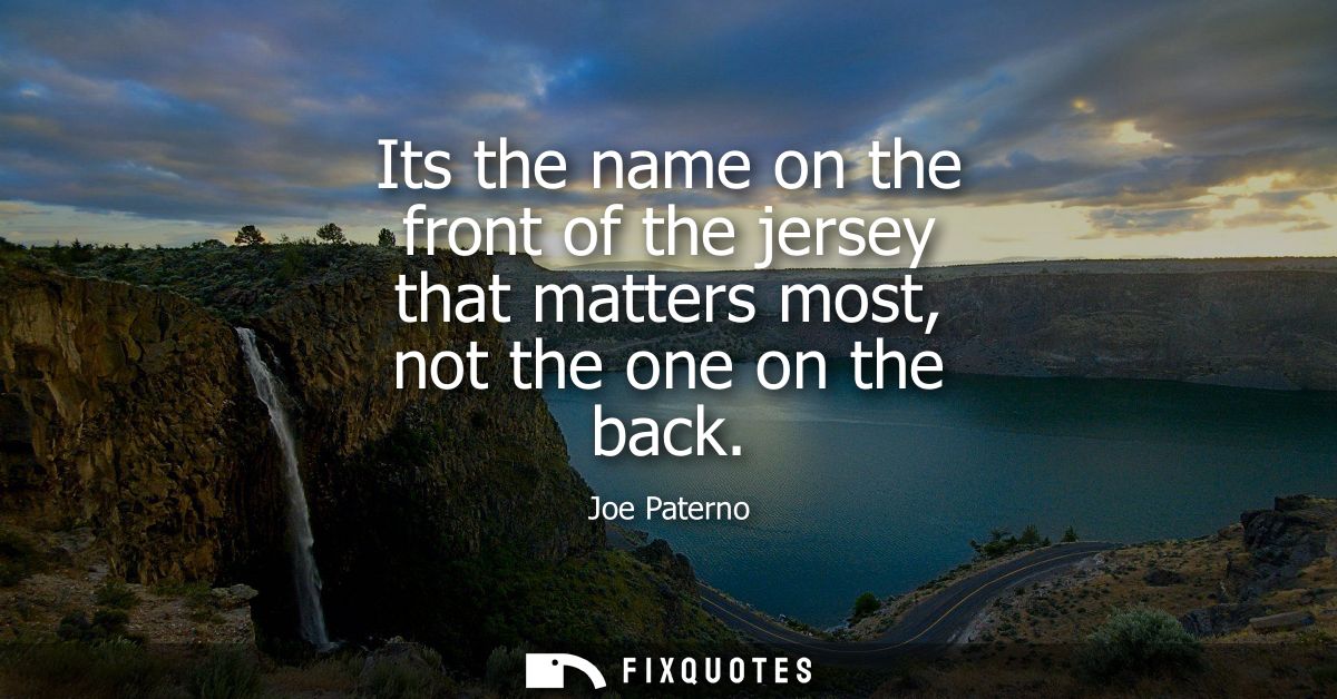 Its the name on the front of the jersey that matters most, not the one on the back