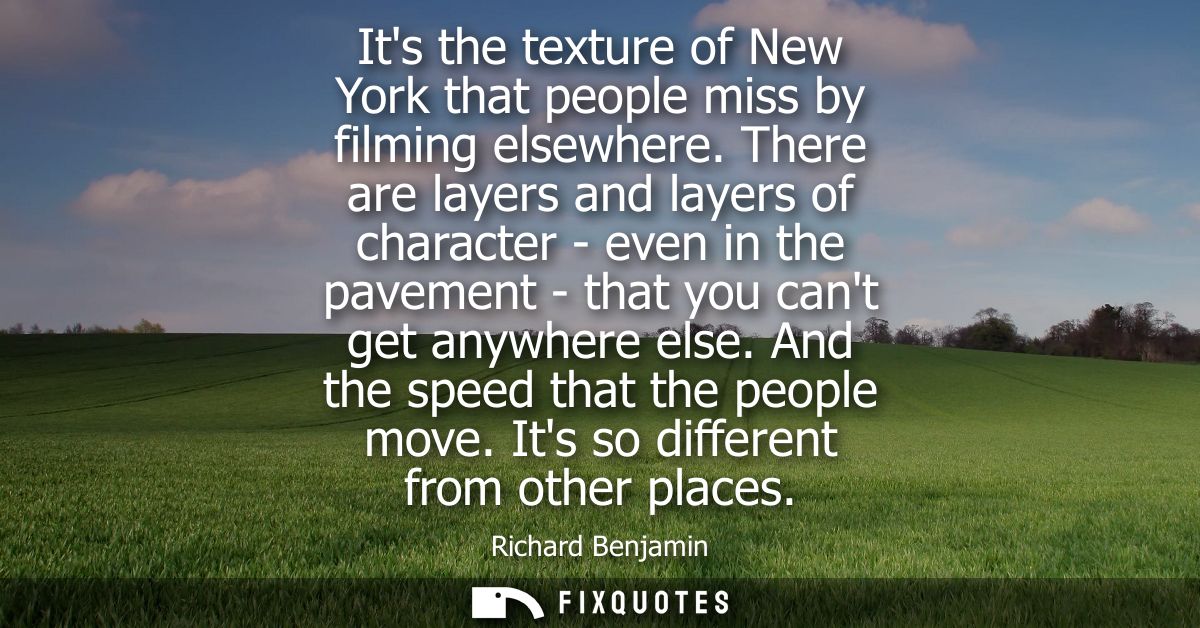 Its the texture of New York that people miss by filming elsewhere. There are layers and layers of character - even in th
