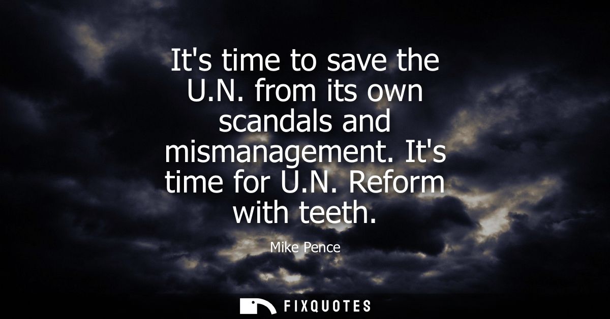 Its time to save the U.N. from its own scandals and mismanagement. Its time for U.N. Reform with teeth